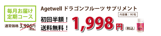ドラゴンフルーツサプリメント毎月お届け定期コース 内容量：90カプセル 販売価格　1998円(税込)　初回半額！　送料無料！